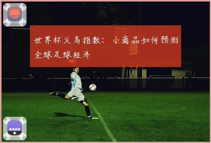 世界杯义乌指数：小商品如何预测全球足球经济