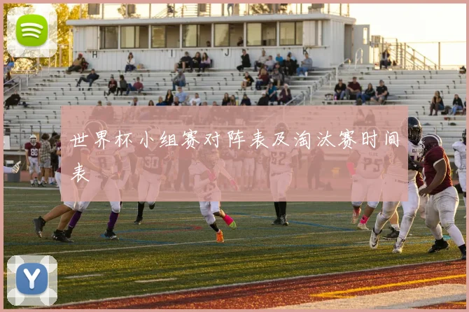 世界杯小组赛对阵表及淘汰赛时间表