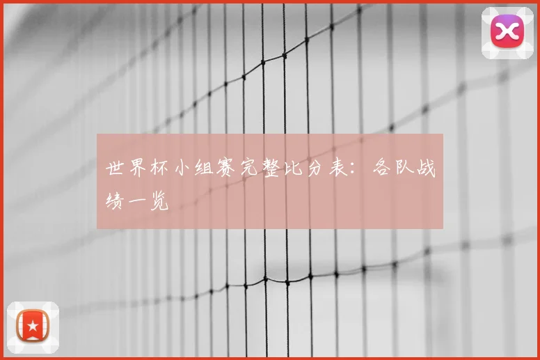 世界杯小组赛完整比分表：各队战绩一览